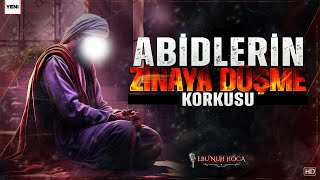 Abidlerin Zinaya Düşme Korkusu | Ebu Nuh Hoca