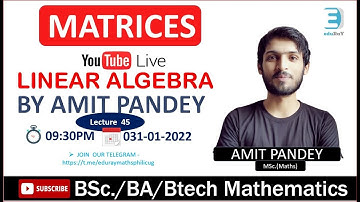 Complete Linear Algebra |Lec -45|BSc Maths|| Matrices By Amit Pandey Sir
