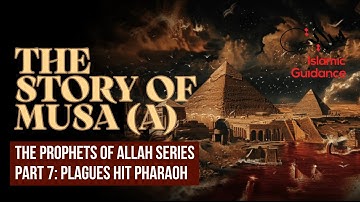 33 - The Story Of Musa (Moses) - P7 - Plagues Inflict Pharaoh
