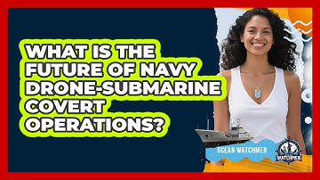 What Is The Future Of Navy Drone-submarine Covert Operations? - Ocean Watchmen
