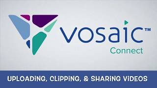 Uploading, Trimming, and Sharing Videos with Vosaic Connect