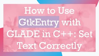 How to Use GtkEntry with GLADE in C+ + : Set Text Correctly screenshot 4