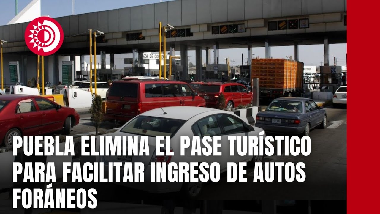 Puebla elimina el Pase Turístico para facilitar ingreso de autos ...