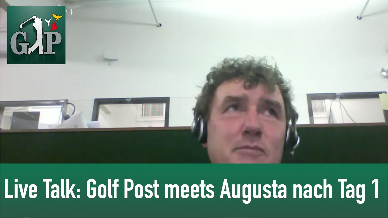 Live Talk Golf Post meets Augusta nach Tag 1
