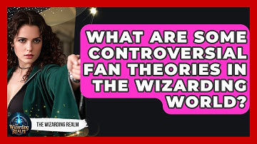 What Are Some Controversial Fan Theories in the Wizarding World? - The Wizarding Realm