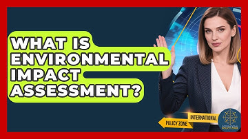 What Is Environmental Impact Assessment? - International Policy Zone