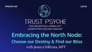 Embracing the North Node: Choose our Destiny & Find our Bliss | Jessica DiRuzza | Trust Psyche