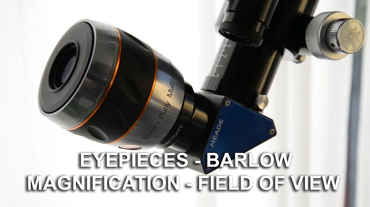 EYEPIECES, BARLOWS, MAGNIFICATION AND FIELD OF VIEW - HOW DOES IT WORKS?