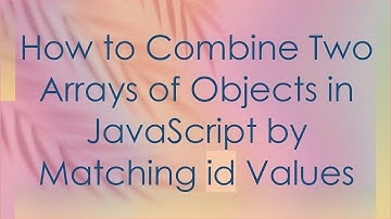 How to Combine Two Arrays of Objects in JavaScript by Matching id Values