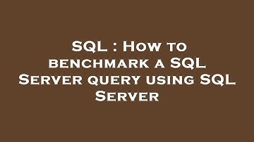 SQL : How to benchmark a SQL Server query using SQL Server
