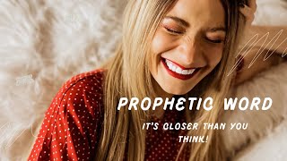 Prophetic Word: It’s Closer Than You Think!