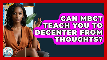 Can MBCT Teach You To Decenter From Thoughts? - CBT Toolkit