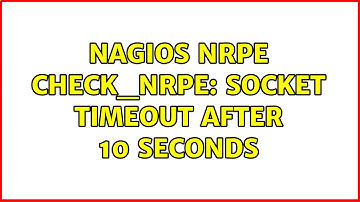 nagios NRPE CHECK_NRPE: Socket timeout after 10 seconds (2 Solutions!!)