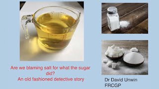Dr. David Unwin - 'Are we blaming salt for what the sugar did? An old fashioned detective story'