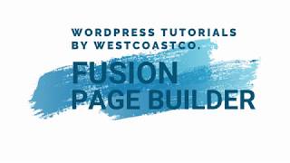 Wordpress Tutorials By Westcoastco. Intro To Fusion Builder