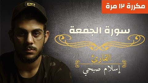سورة الجمعة بصوت القارئ إسلام صبحي  مكررة 12 مرات