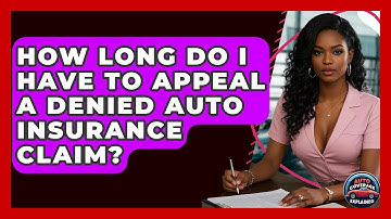 How Long Do I Have To Appeal A Denied Auto Insurance Claim? - Auto Coverage Explained