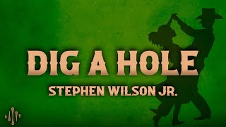 Stephen Wilson Jr. - Dig A Hole (Lyrics)