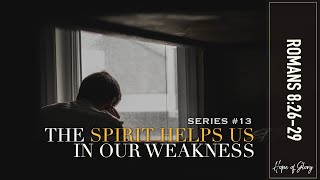 THE SPIRIT HELPS US IN OUR WEAKNESS