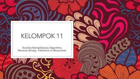 Kelompok 11 - Presentasi Analisis Kompleksitas Algoritma Reverse String (Iteratif dan Rekursif)