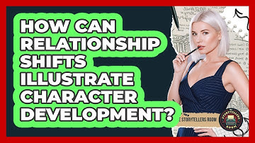 How Can Relationship Shifts Illustrate Character Development?