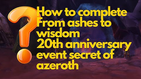 Wow From Ashes To Wisdom  quest 20th Anniversary Event and guide to The Vashj