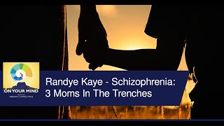 Randye Kaye - Schizophrenia: 3 Moms In The Trenches