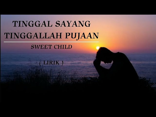 TINGGAL SAYANG TINGGALLAH PUJAAN | SWEET CHILD | LIRIK class=