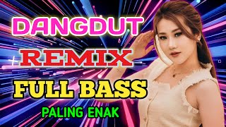 DANGDUT REMIX FULL BASS..ENAK BANGET DI DENGAR KAPAN SAJA