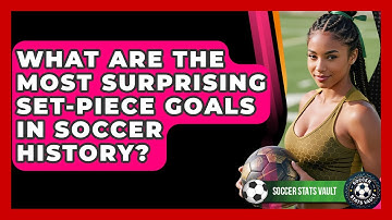 What Are The Most Surprising Set-piece Goals In Soccer History? - Soccer Stats Vault