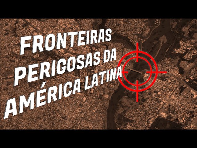 FRONTEIRAS PERIGOSAS DA AMÉRICA LATINA class=