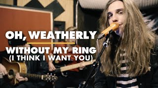 Oh, Weatherly - Without My Ring (I Think I Want You) (Official Music Video) chords