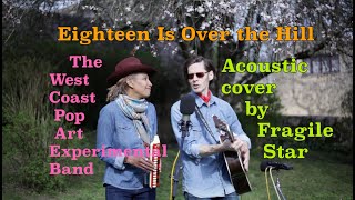 Eighteen Is Over the Hill by The West Coast Pop Art Experimental Band. Acoustic cover Fragile Star