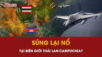 Súng nổ tại biên giới Campuchia-Thái Lan; Bangkok triển khai tiêm kích F-16 - PLO