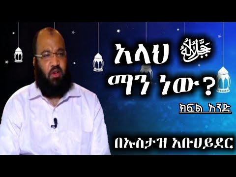 አላህ ﷻ ማን ነው ክፍል 1 ኡስታዝ አቡ ሀይደር