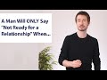 A Man Will ONLY Say "Not Ready for a Relationship" When...