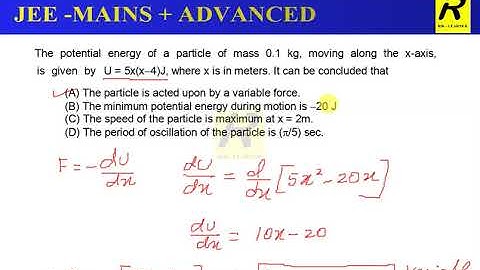 The potential energy of a particle of mass 0.1 kg, moving along the x-axis, is given by U = 5x(x-4)J