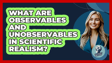 What Are Observables And Unobservables In Scientific Realism? - Philosophy Beyond