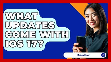 What Updates Come With iOS 17? - Be App Savvy