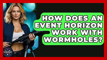 How Does An Event Horizon Work With Wormholes? - Astronomy Made Simple