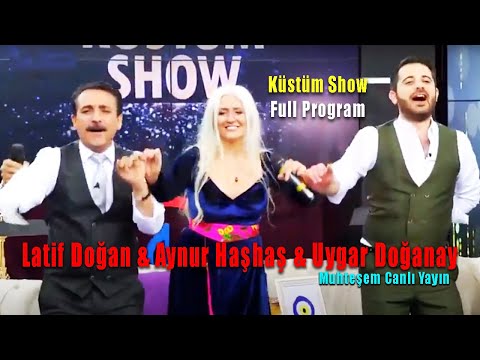 Latif Doğan & Uygar Doğanay & Aynur Haşhaş - Full Program (Küstüm Show)