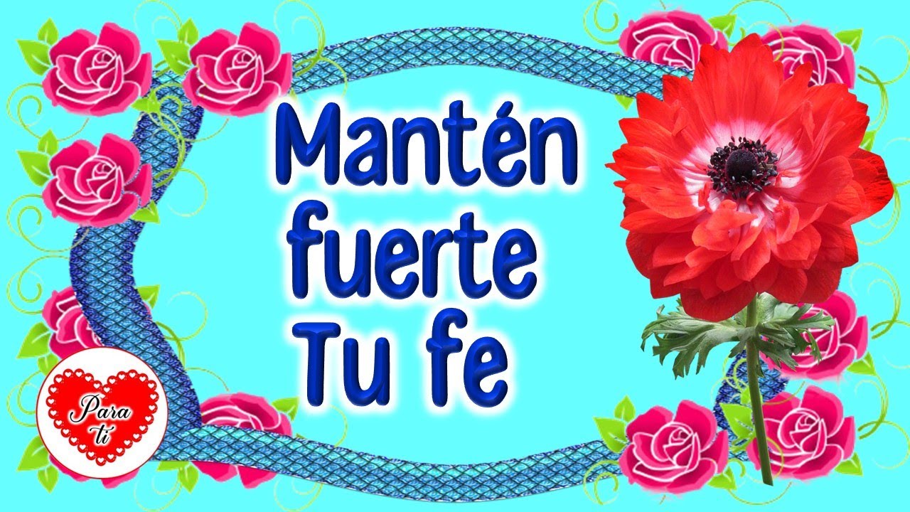 Mantén fuerte tu fe, Lindo mensaje para ti Ábrelo - YouTube