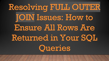 Resolving FULL OUTER JOIN Issues: How to Ensure All Rows Are Returned in Your SQL Queries