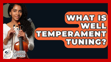 What Is Well Temperament Tuning? - Classical Serenade