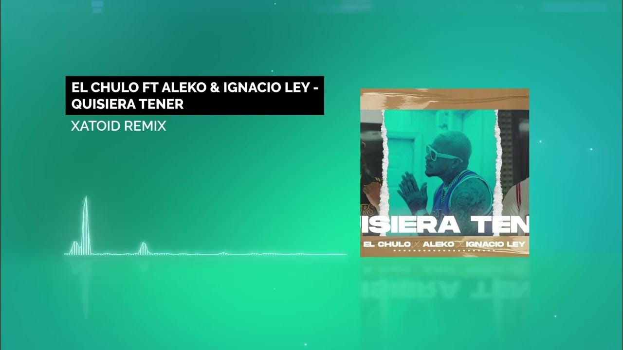 El Chulo Ft Aleko & Ignacio Ley - Quisiera Tener - Xatoid Remix El Chulo Ft Aleko & Ignacio Ley - Quisiera Tener - Xatoid Remix