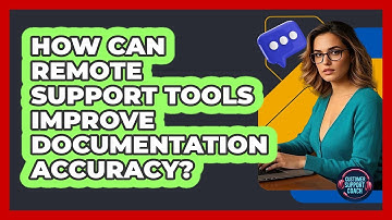 How Can Remote Support Tools Improve Documentation Accuracy? - Customer Support Coach