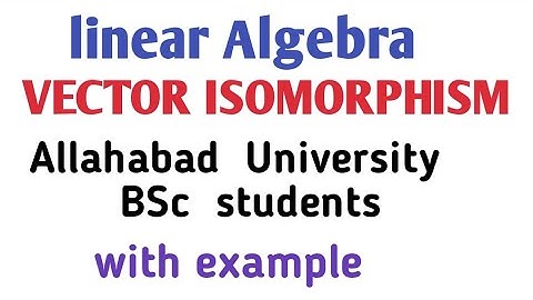 Isomorphism | Vector  isomorphism in linear Algebra | Definition and example  of isomorphism |