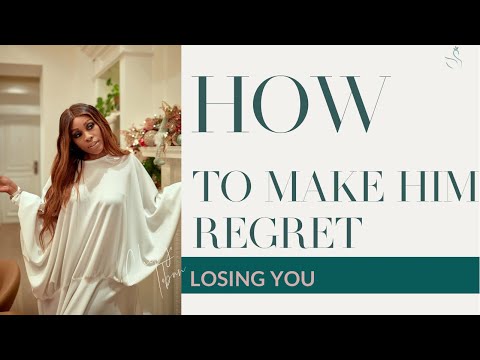 HOW TO MAKE HIM REGRET LOSING YOU