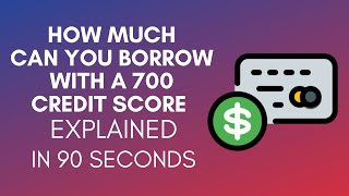 How Much Can You Borrow With A 700 Credit Score? (2025)