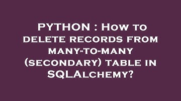 PYTHON : How to delete records from many-to-many (secondary) table in SQLAlchemy?